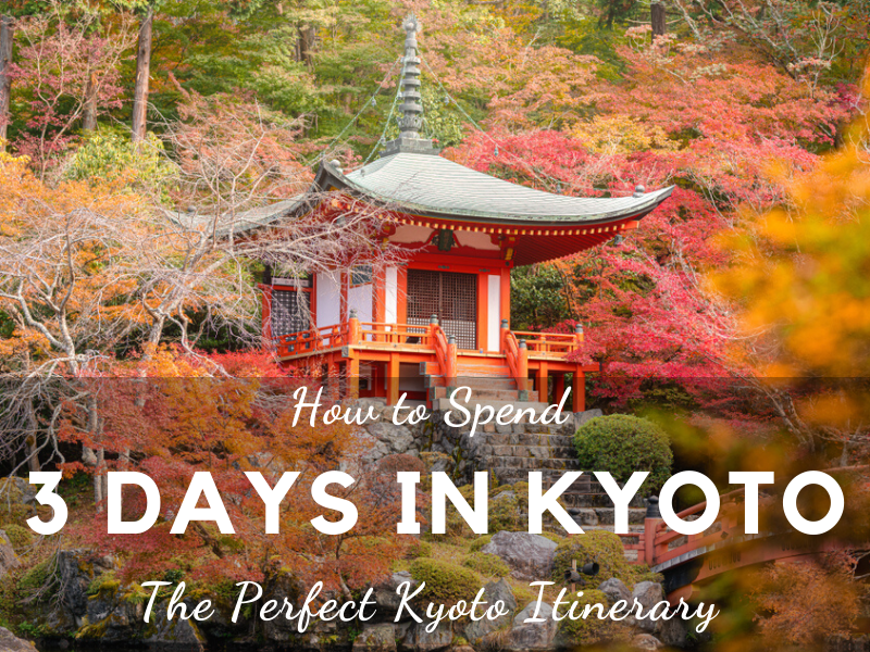 Kyoto Travel Itinerary How To Spend 3 Perfect Days In Kyoto